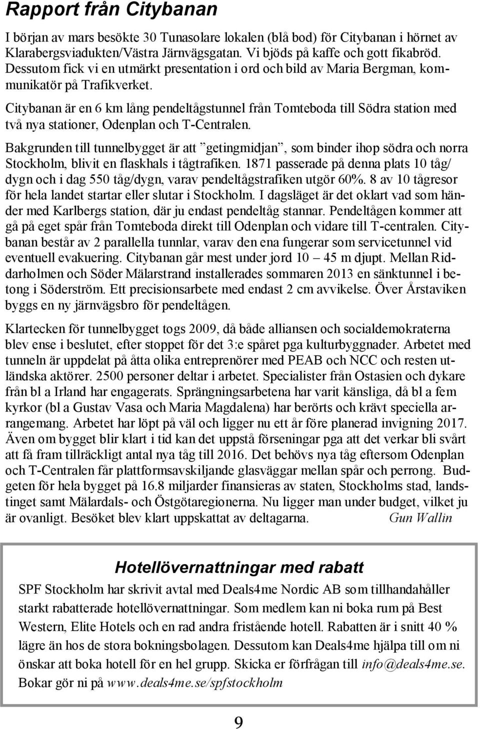 Citybanan är en 6 km lång pendeltågstunnel från Tomteboda till Södra station med två nya stationer, Odenplan och T-Centralen.