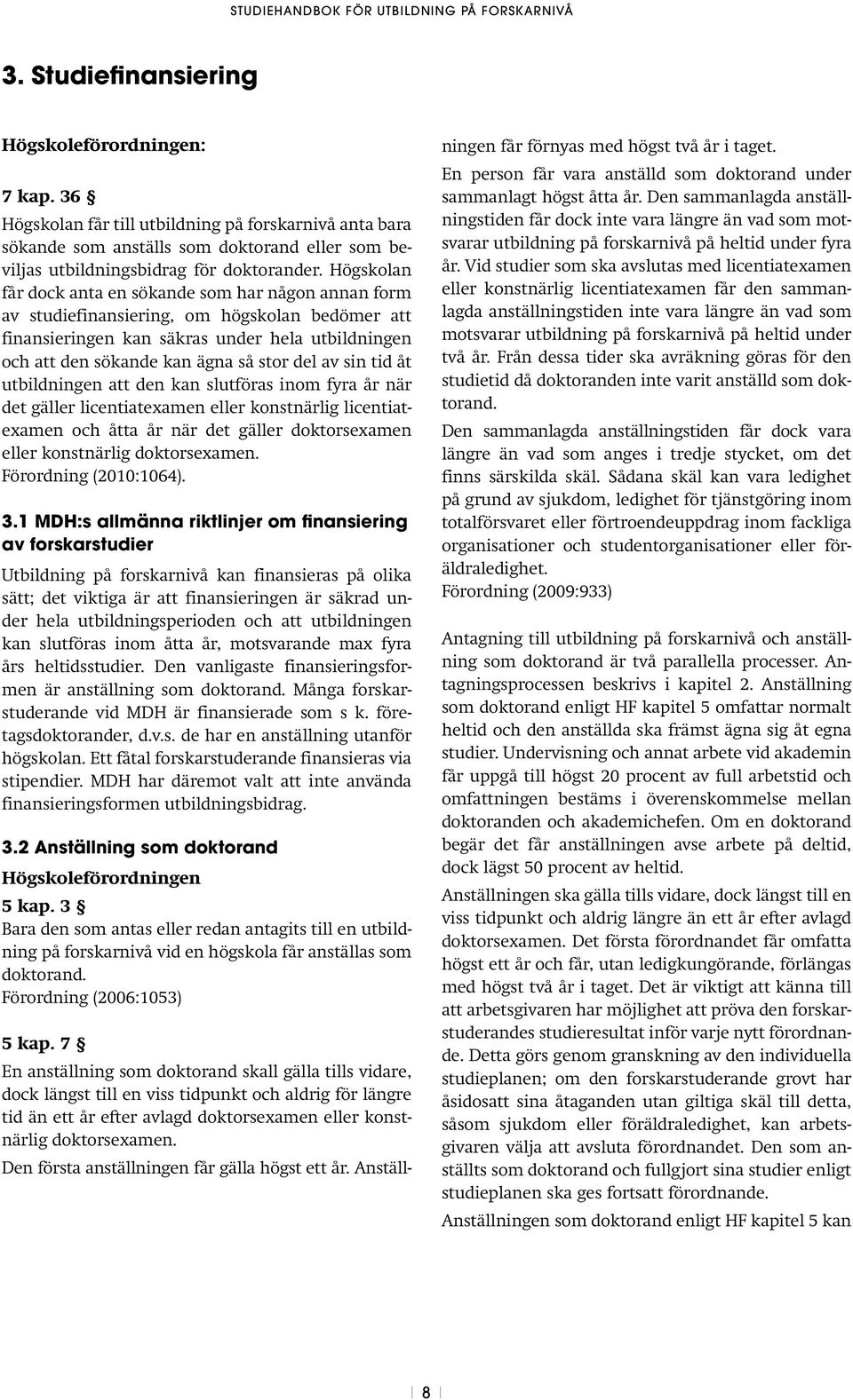 av sin tid åt utbildningen att den kan slutföras inom fyra år när det gäller licentiatexamen eller konstnärlig licentiatexamen och åtta år när det gäller doktorsexamen eller konstnärlig doktorsexamen.