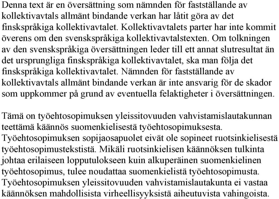 Om tolkningen av den svenskspråkiga översättningen leder till ett annat slutresultat än det ursprungliga finskspråkiga kollektivavtalet, ska man följa det finskspråkiga kollektivavtalet.