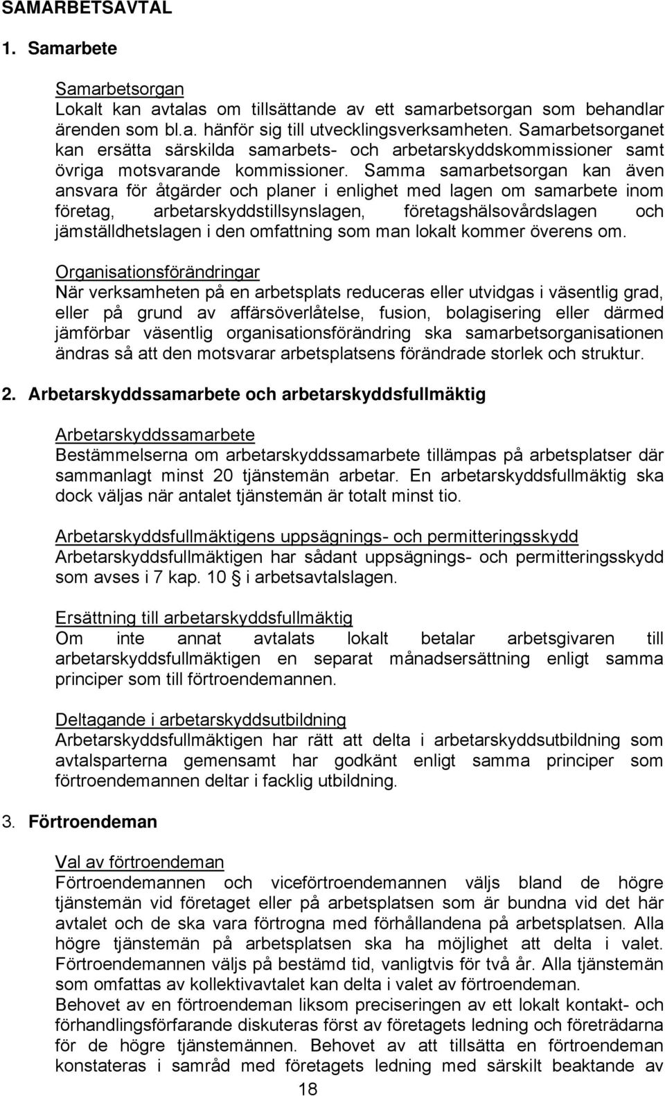 Samma samarbetsorgan kan även ansvara för åtgärder och planer i enlighet med lagen om samarbete inom företag, arbetarskyddstillsynslagen, företagshälsovårdslagen och jämställdhetslagen i den