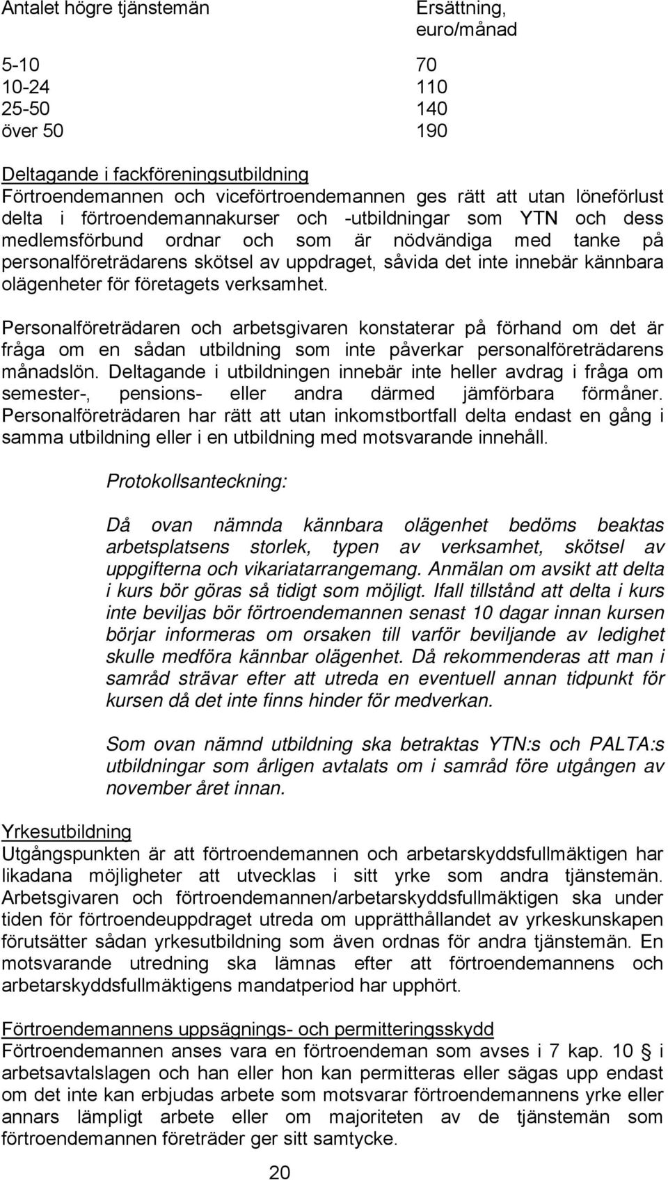 olägenheter för företagets verksamhet. Personalföreträdaren och arbetsgivaren konstaterar på förhand om det är fråga om en sådan utbildning som inte påverkar personalföreträdarens månadslön.