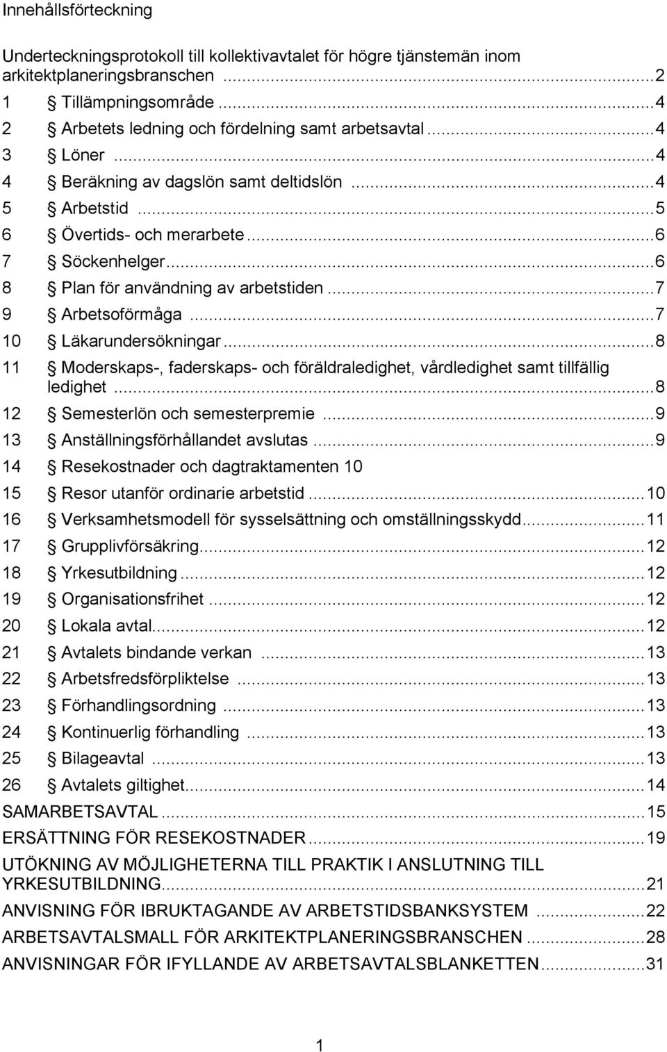 .. 6 8 Plan för användning av arbetstiden... 7 9 Arbetsoförmåga... 7 10 Läkarundersökningar... 8 11 Moderskaps-, faderskaps- och föräldraledighet, vårdledighet samt tillfällig ledighet.