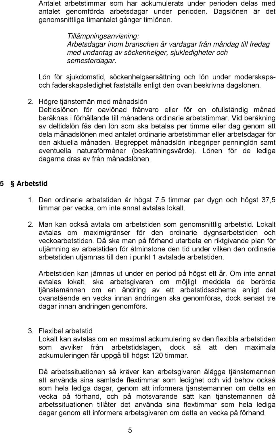 Lön för sjukdomstid, söckenhelgsersättning och lön under moderskapsoch faderskapsledighet fastställs enligt den ovan beskrivna dagslönen. 2.