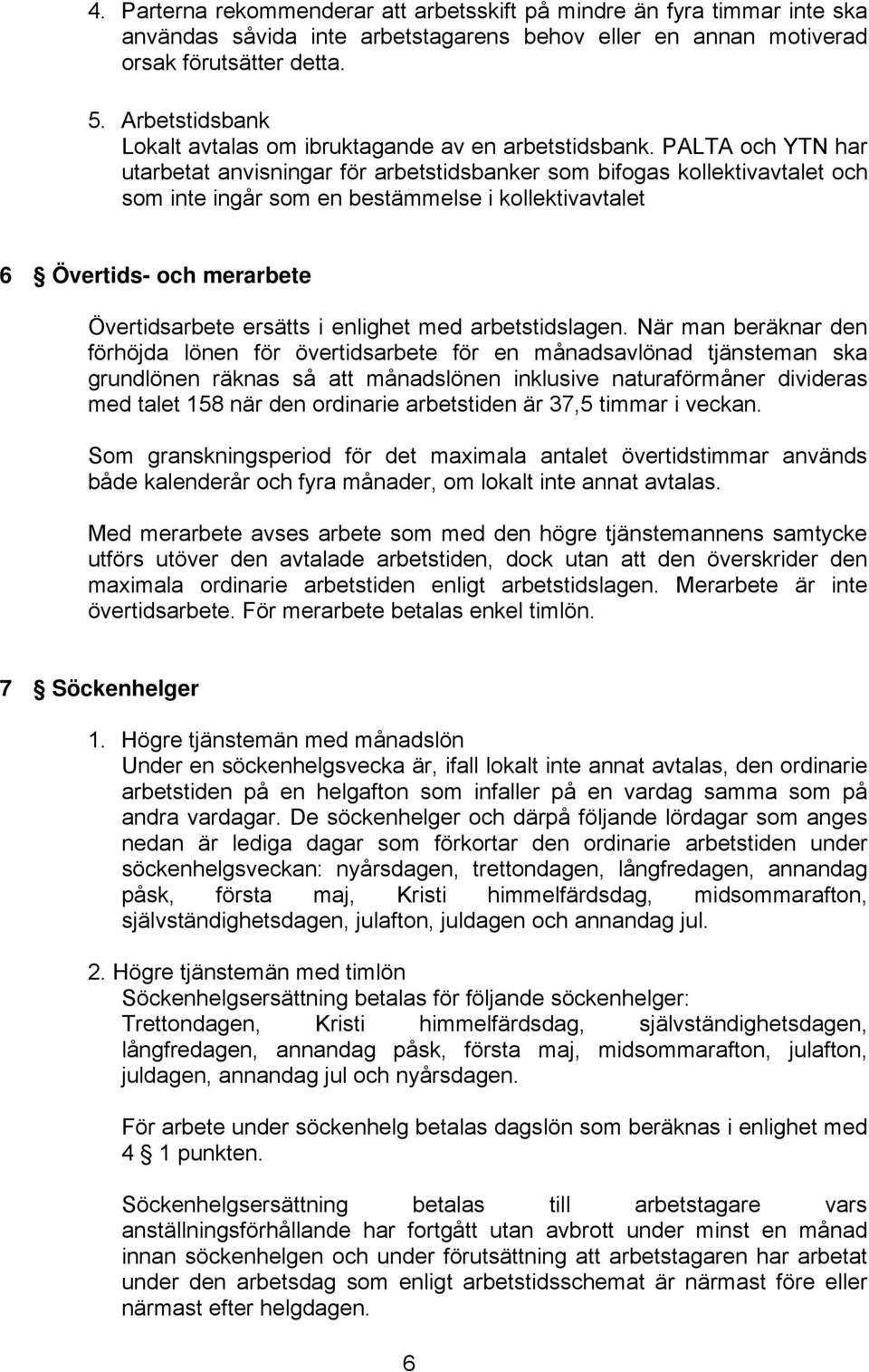 PALTA och YTN har utarbetat anvisningar för arbetstidsbanker som bifogas kollektivavtalet och som inte ingår som en bestämmelse i kollektivavtalet 6 Övertids- och merarbete Övertidsarbete ersätts i