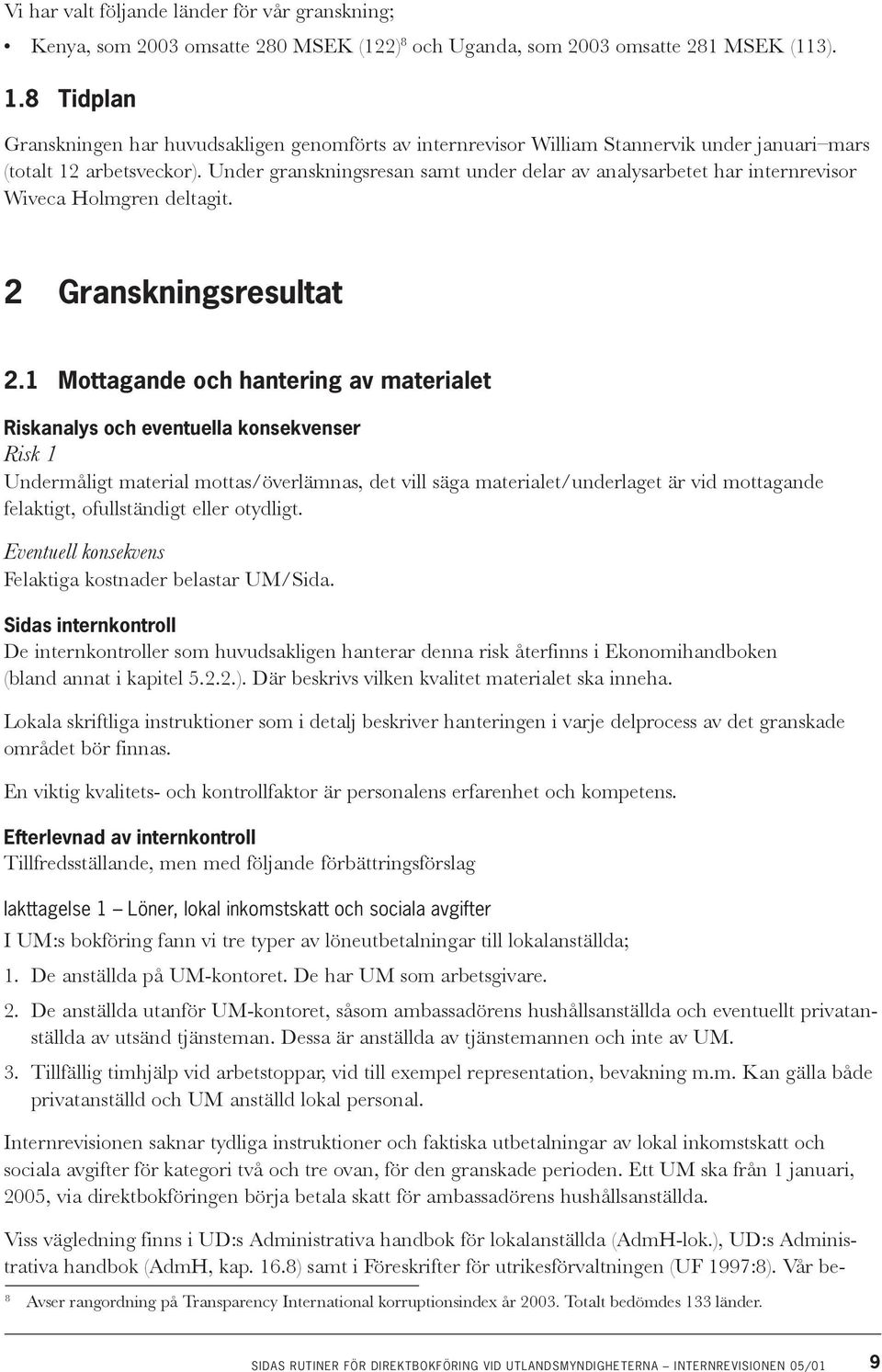 Under granskningsresan samt under delar av analysarbetet har internrevisor Wiveca Holmgren deltagit. 2 Granskningsresultat 2.