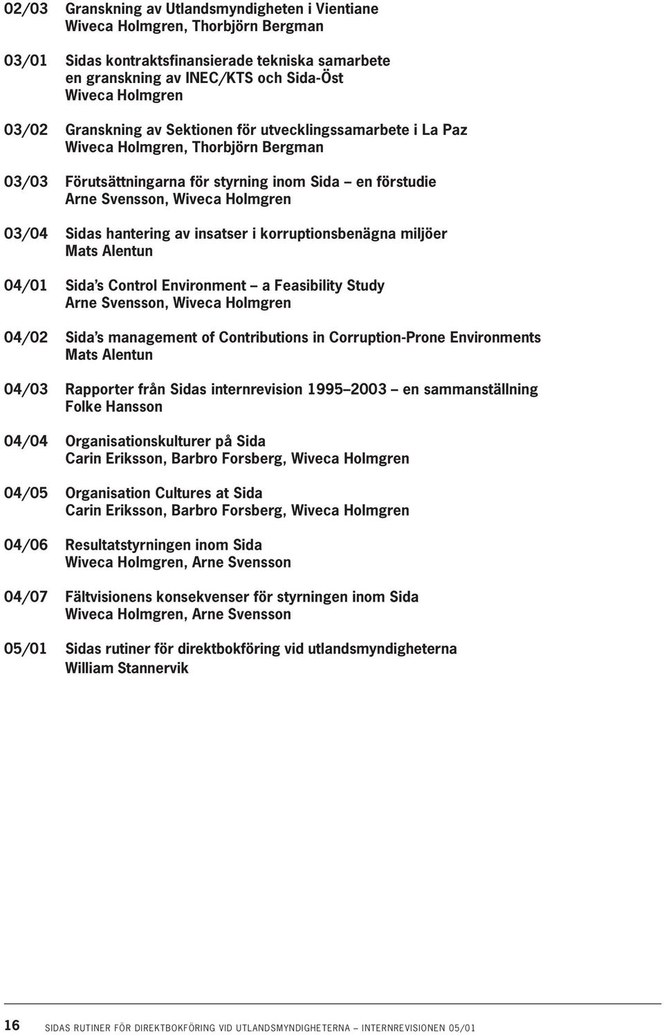 hantering av insatser i korruptionsbenägna miljöer Mats Alentun 04/01 Sida s Control Environment a Feasibility Study Arne Svensson, Wiveca Holmgren 04/02 Sida s management of Contributions in