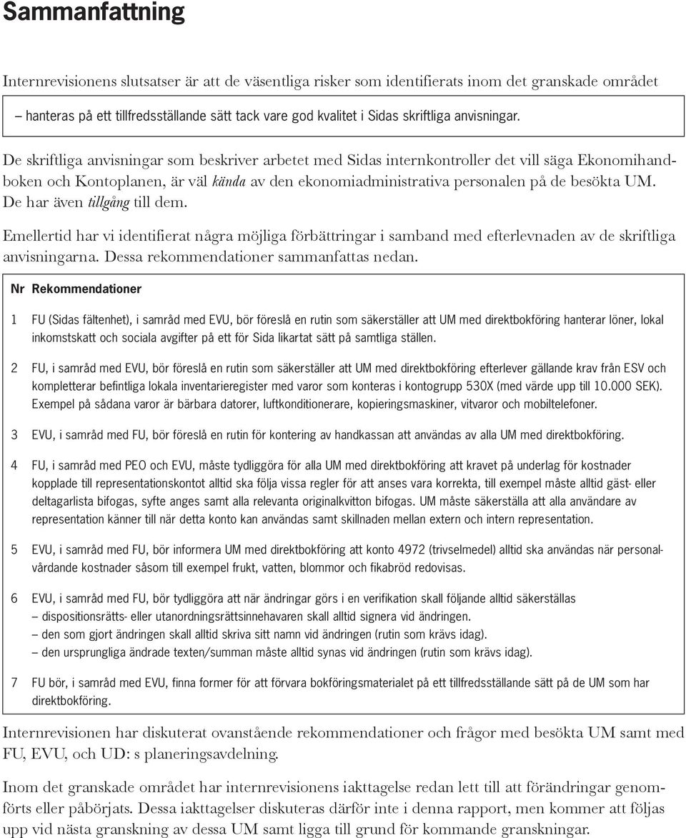 De skriftliga anvisningar som beskriver arbetet med Sidas internkontroller det vill säga Ekonomihandboken och Kontoplanen, är väl kända av den ekonomiadministrativa personalen på de besökta UM.