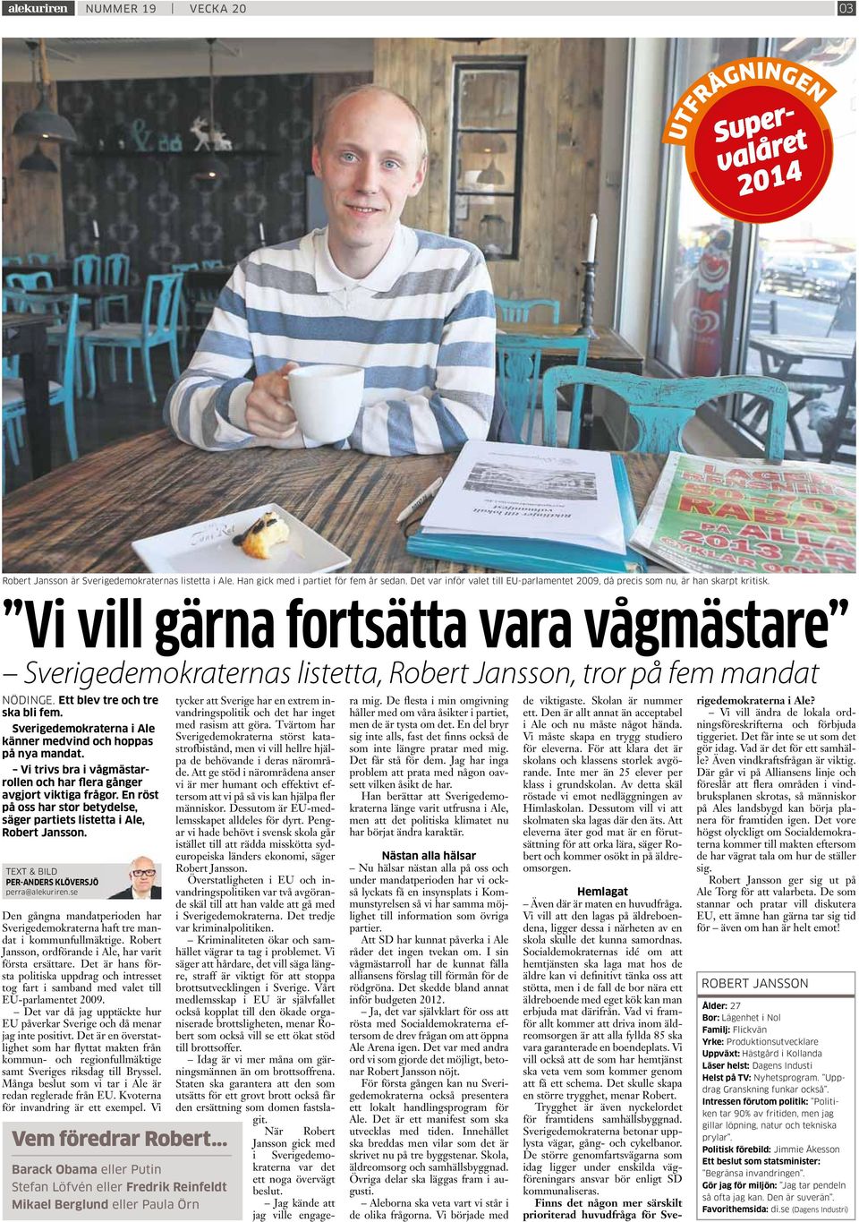 Vi vill gärna fortsätta vara vågmästare Sverigedemokraternas listetta, Robert Jansson, tror på fem mandat NÖDINGE. Ett blev tre och tre ska bli fem.