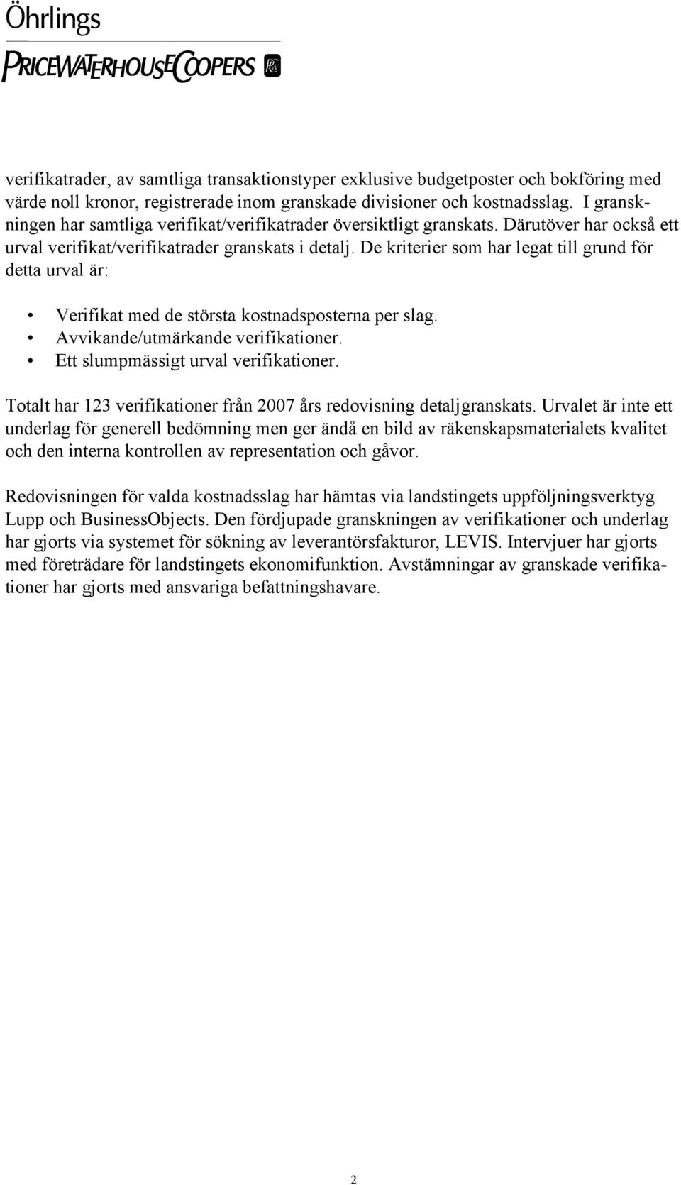 De kriterier som har legat till grund för detta urval är: Verifikat med de största kostnadsposterna per slag. Avvikande/utmärkande verifikationer. Ett slumpmässigt urval verifikationer.