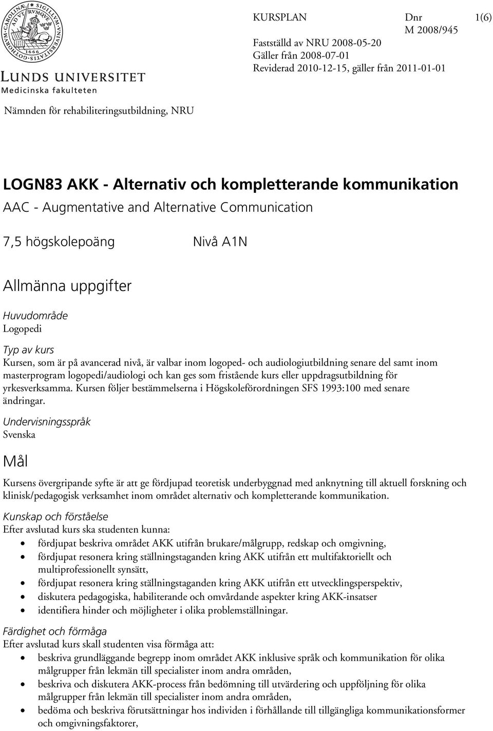 som fristående kurs eller uppdragsutbildning för yrkesverksamma. Kursen följer bestämmelserna i Högskoleförordningen SFS 1993:100 med senare ändringar.