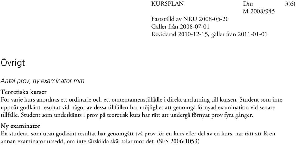 Student som inte uppnår godkänt resultat vid något av dessa tillfällen har möjlighet att genomgå förnyad examination vid senare tillfälle.