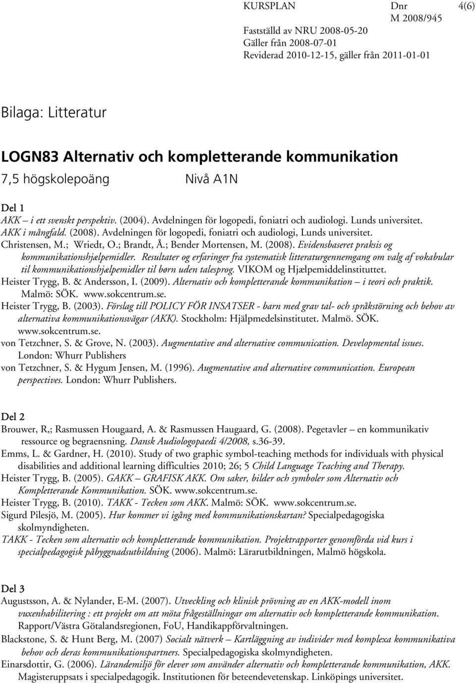 ; Brandt, Å.; Bender Mortensen, M. (2008). Evidensbaseret praksis og kommunikationshjælpemidler.