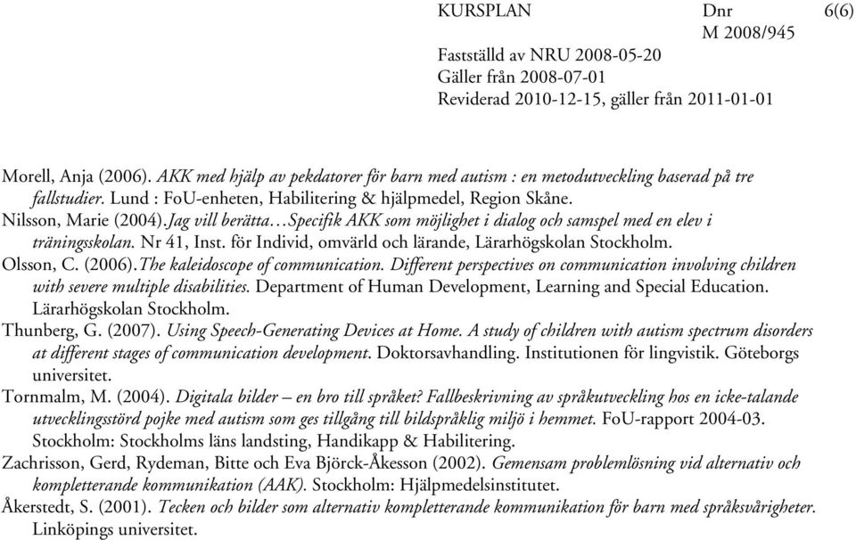 (2006).The kaleidoscope of communication. Different perspectives on communication involving children with severe multiple disabilities. Department of Human Development, Learning and Special Education.
