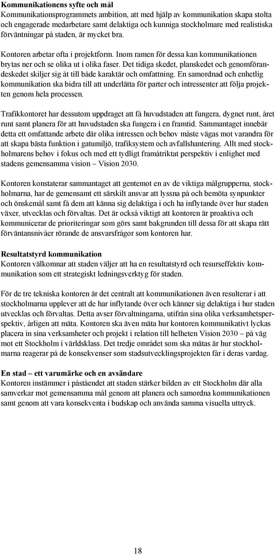 Det tidiga skedet, planskedet och genomförandeskedet skiljer sig åt till både karaktär och omfattning.