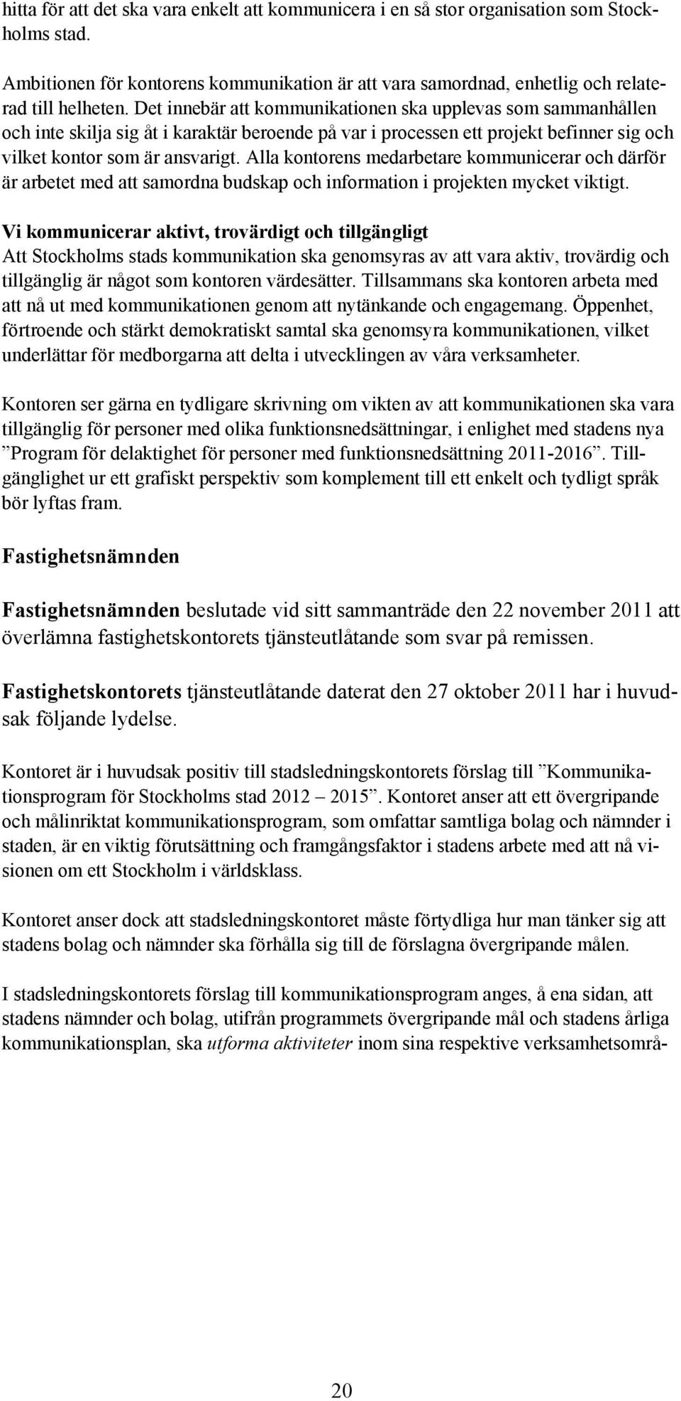 Alla kontorens medarbetare kommunicerar och därför är arbetet med att samordna budskap och information i projekten mycket viktigt.