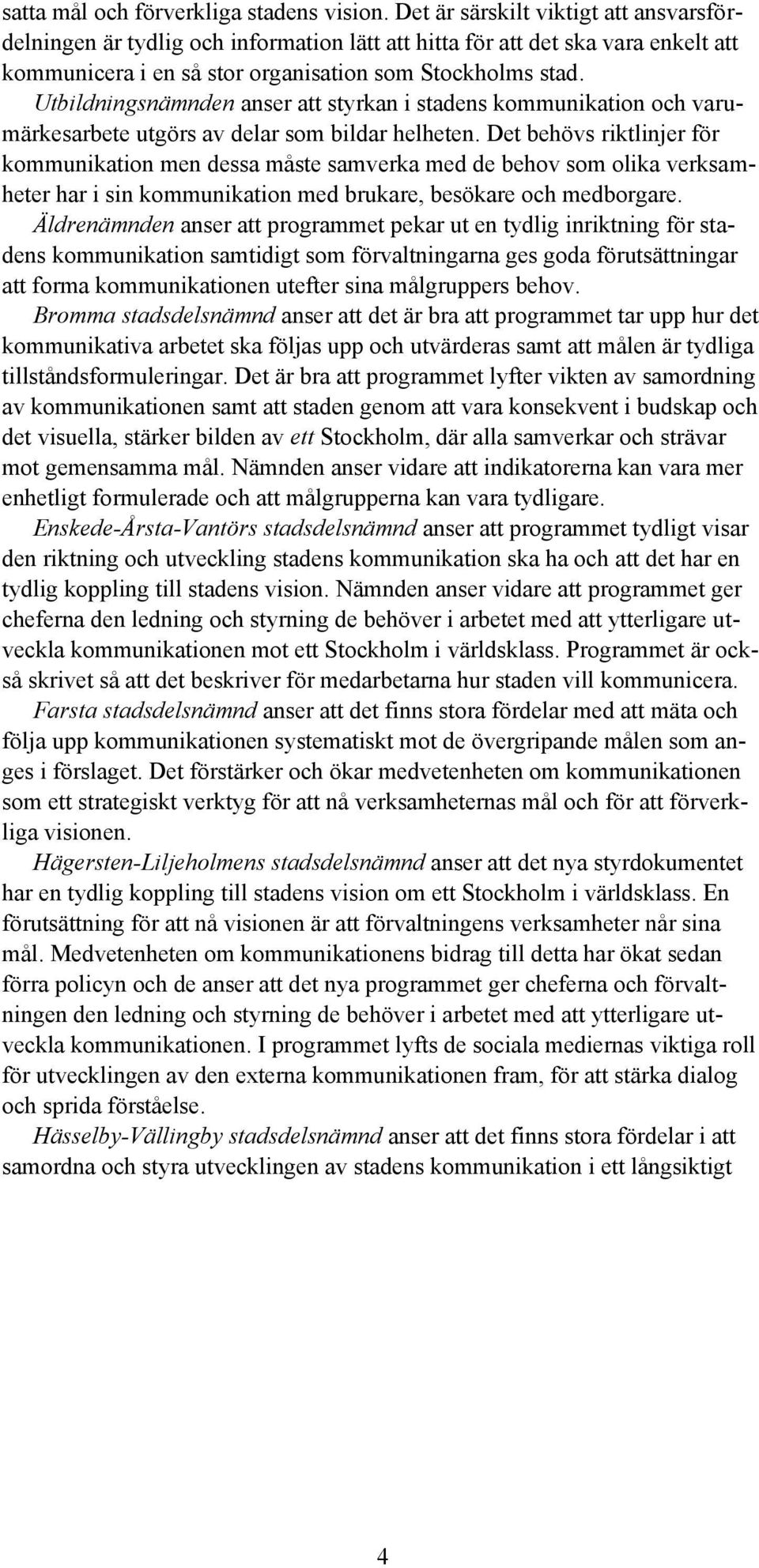 Utbildningsnämnden anser att styrkan i stadens kommunikation och varumärkesarbete utgörs av delar som bildar helheten.