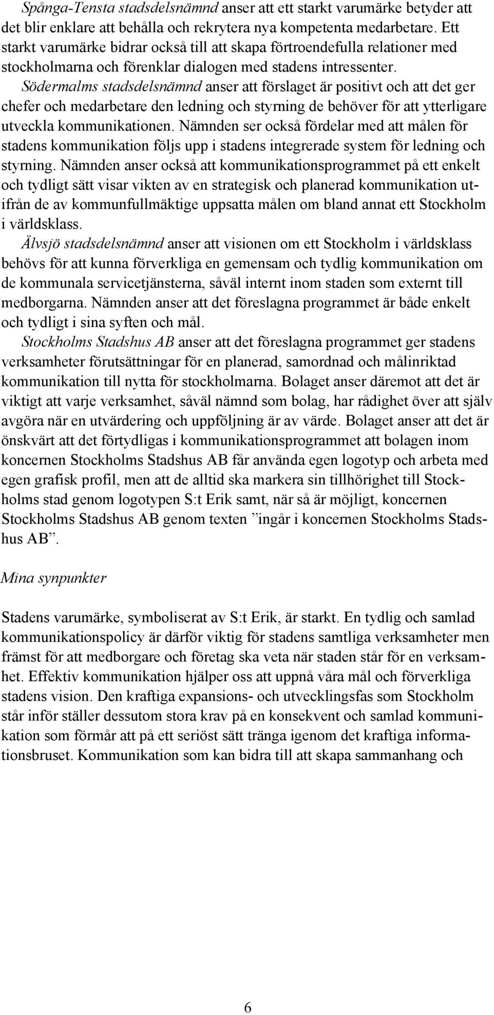 Södermalms stadsdelsnämnd anser att förslaget är positivt och att det ger chefer och medarbetare den ledning och styrning de behöver för att ytterligare utveckla kommunikationen.