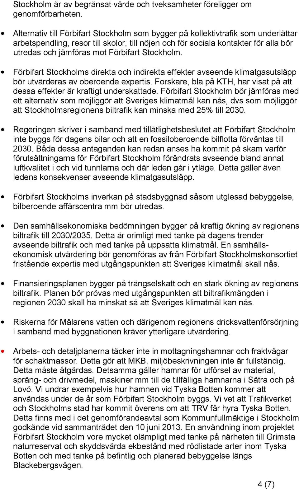 Förbifart Stockholm. Förbifart Stockholms direkta och indirekta effekter avseende klimatgasutsläpp bör utvärderas av oberoende expertis.