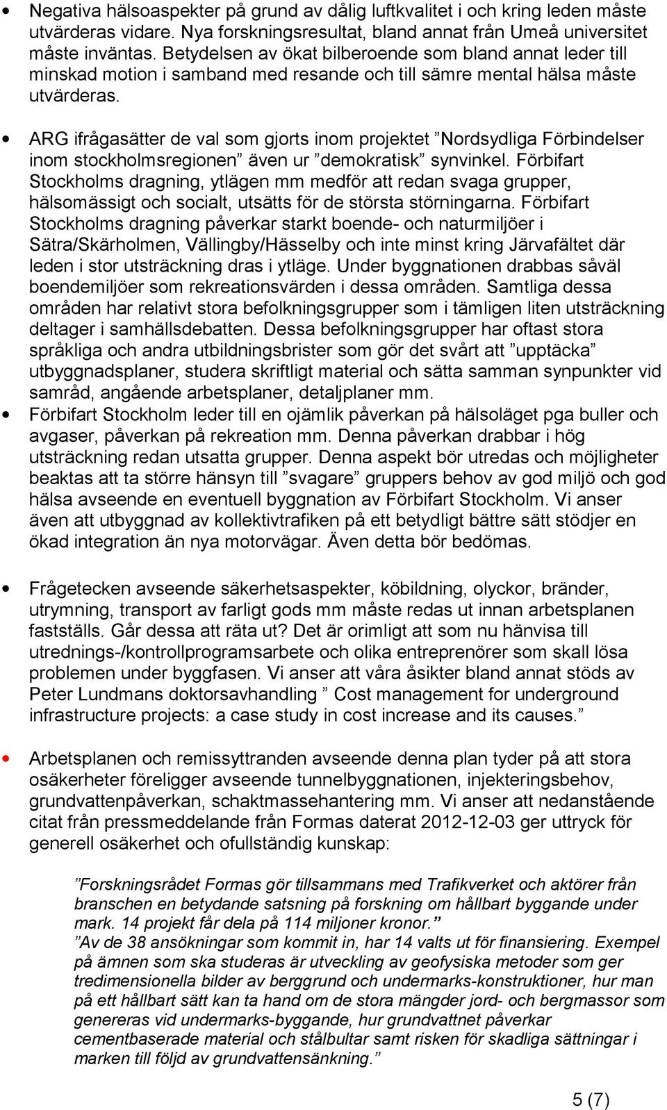 ARG ifrågasätter de val som gjorts inom projektet Nordsydliga Förbindelser inom stockholmsregionen även ur demokratisk synvinkel.