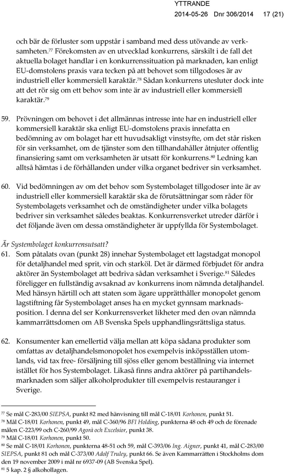 tillgodoses är av industriell eller kommersiell karaktär. 78 Sådan konkurrens utesluter dock inte att det rör sig om ett behov som inte är av industriell eller kommersiell karaktär. 79 59.