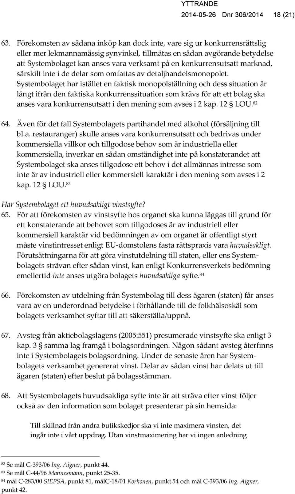 konkurrensutsatt marknad, särskilt inte i de delar som omfattas av detaljhandelsmonopolet.