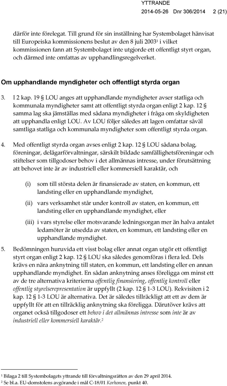 organ, och därmed inte omfattas av upphandlingsregelverket. Om upphandlande myndigheter och offentligt styrda organ 3. I 2 kap.