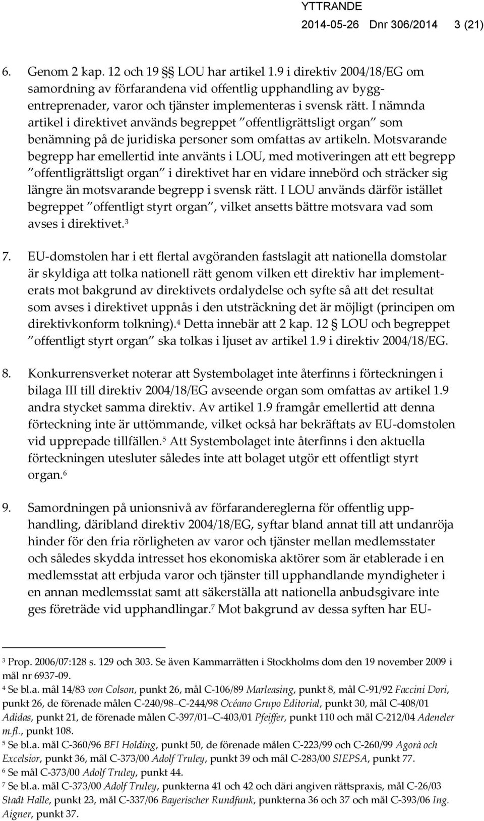 I nämnda artikel i direktivet används begreppet offentligrättsligt organ som benämning på de juridiska personer som omfattas av artikeln.