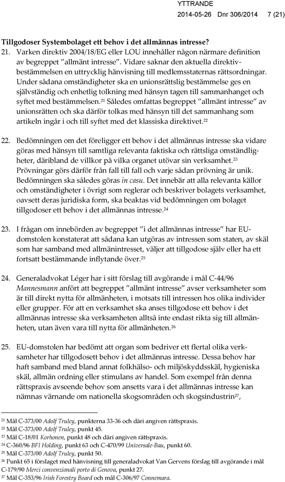 Under sådana omständigheter ska en unionsrättslig bestämmelse ges en självständig och enhetlig tolkning med hänsyn tagen till sammanhanget och syftet med bestämmelsen.