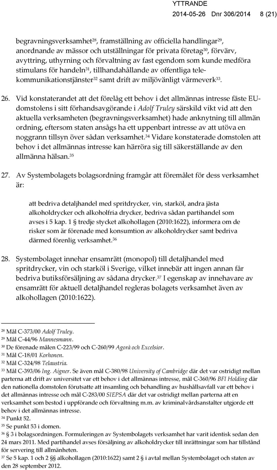 Vid konstaterandet att det förelåg ett behov i det allmännas intresse fäste EUdomstolens i sitt förhandsavgörande i Adolf Truley särskild vikt vid att den aktuella verksamheten