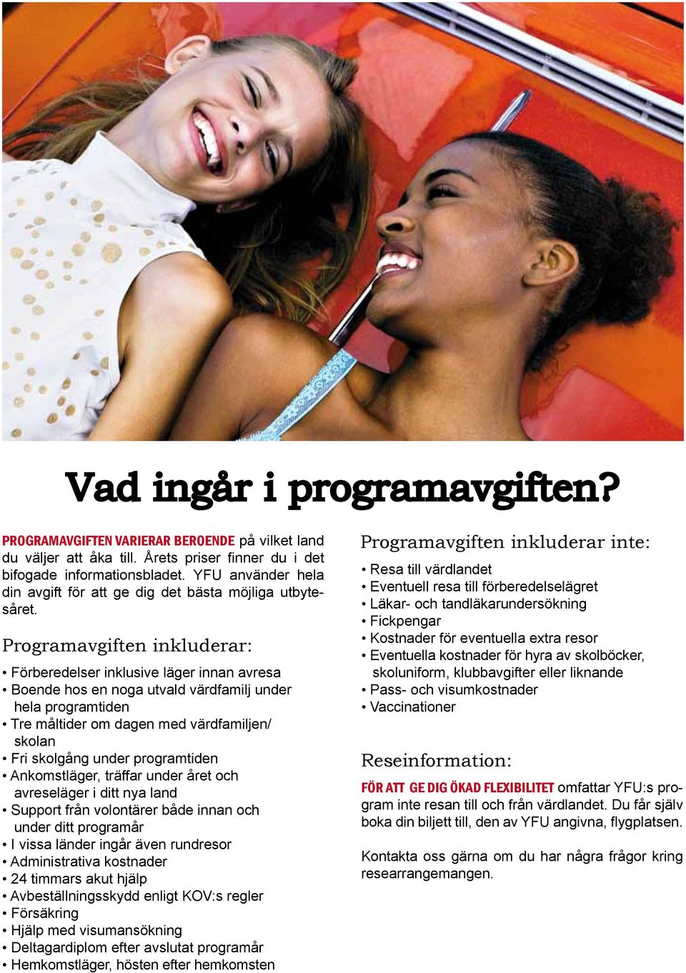 Programavgiften inkluderar: Förberedelser inklusive läger innan avresa Boende hos en noga utvald värdfamilj under hela programtiden Tre måltider om dagen med värdfamiljen/ skolan Fri skolgång under