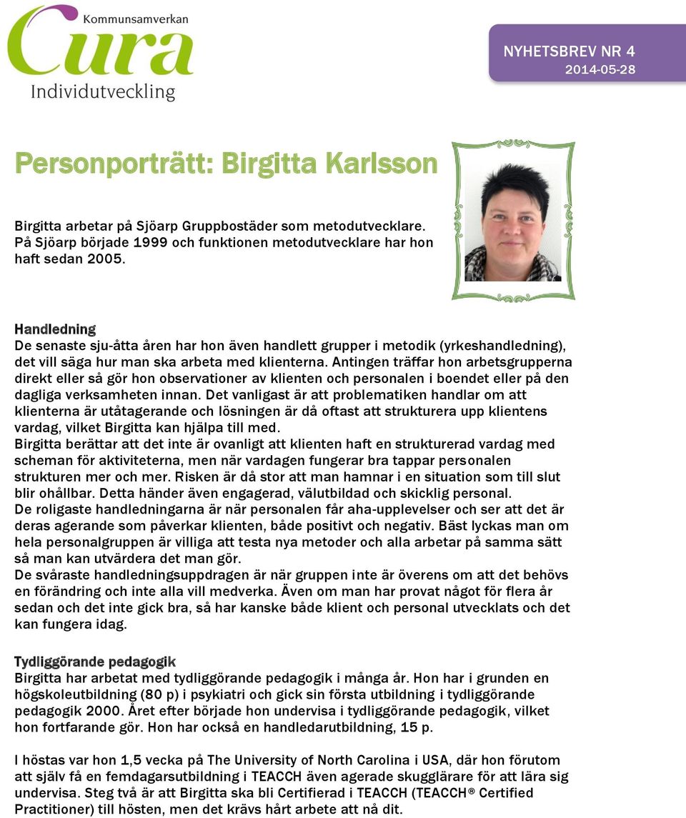 Antingen träffar hon arbetsgrupperna direkt eller så gör hon observationer av klienten och personalen i boendet eller på den dagliga verksamheten innan.