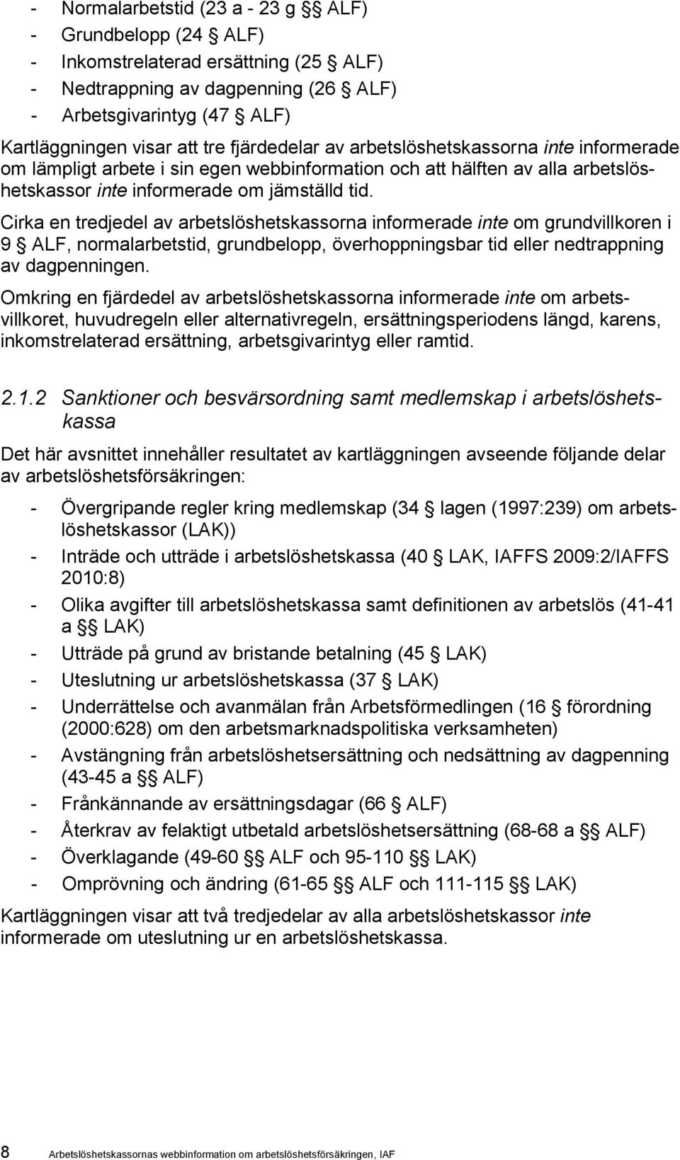 Cirka en tredjedel av arbetslöshetskassorna informerade inte om grundvillkoren i 9 ALF, normalarbetstid, grundbelopp, överhoppningsbar tid eller nedtrappning av dagpenningen.