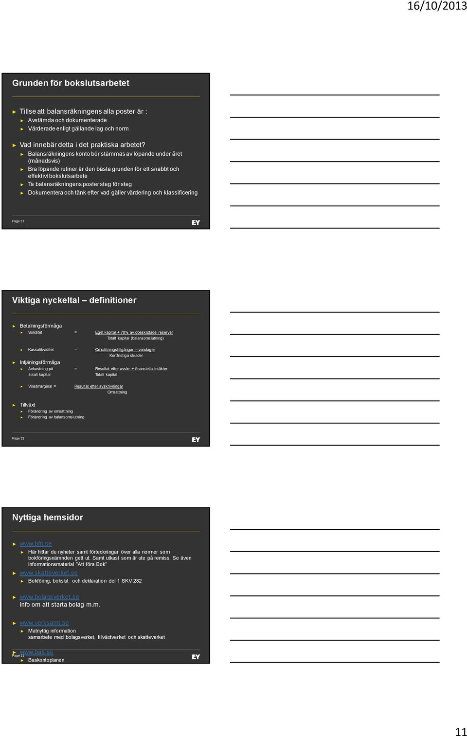 Dokumentera och tänk efter vad gäller värdering och klassificering Page 31 Viktiga nyckeltal definitioner Betalningsförmåga Soliditet = Eget kapital + 78% av obeskattade reserver Totalt kapital