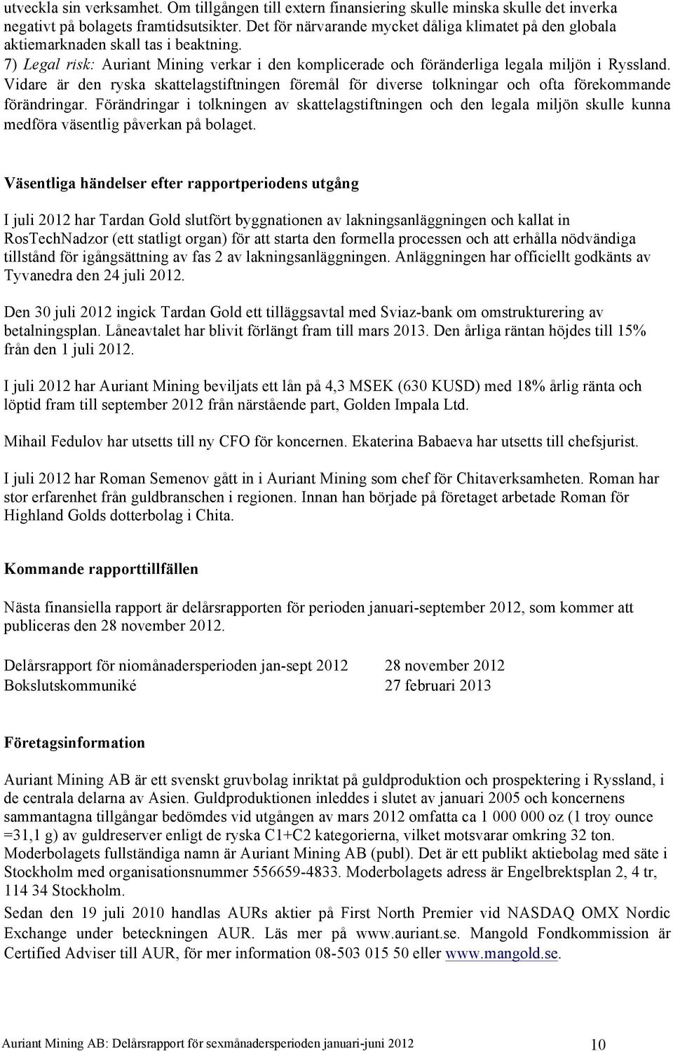 Vidare är den ryska skattelagstiftningen föremål för diverse tolkningar och ofta förekommande förändringar.