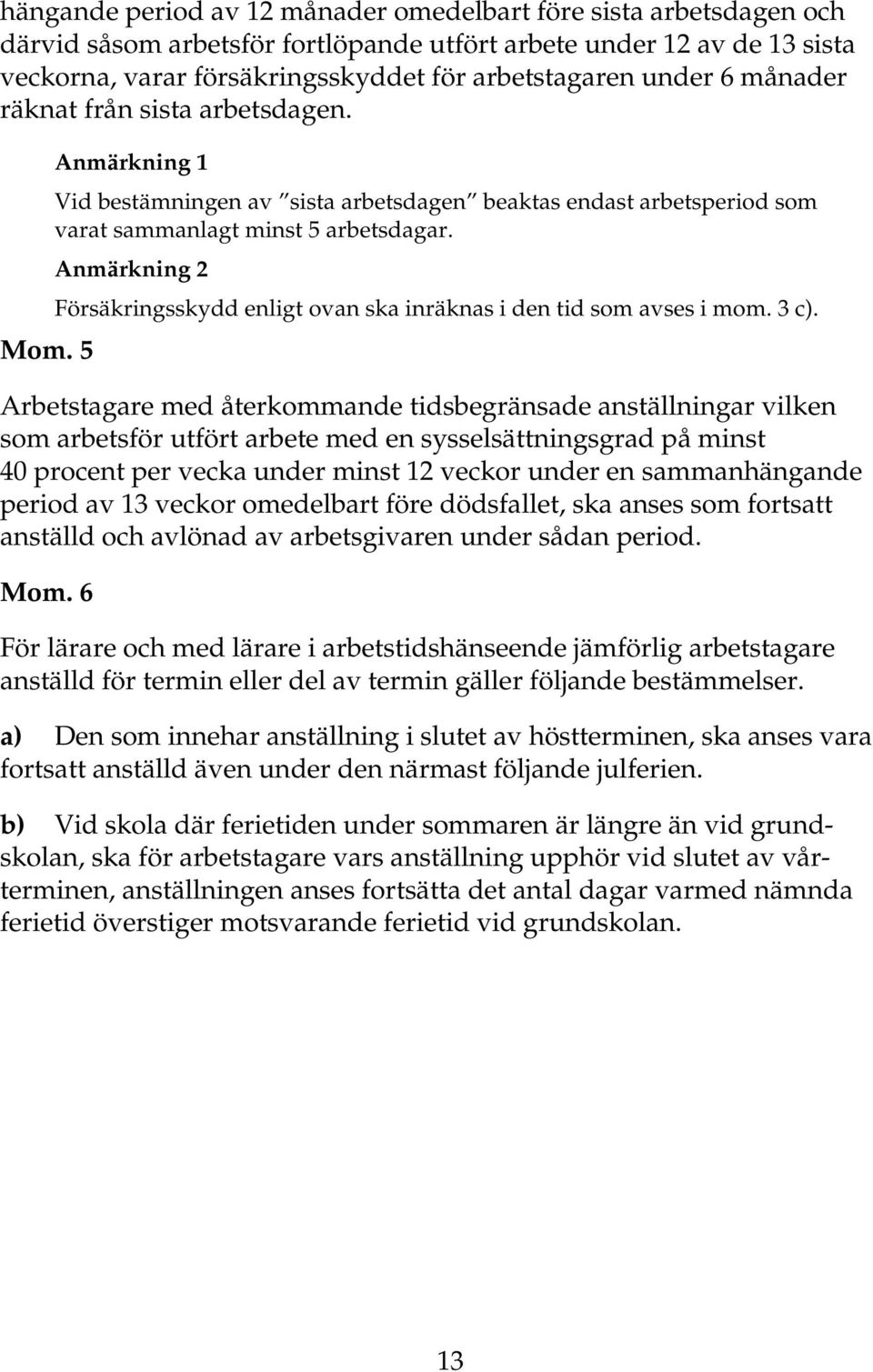 Anmärkning 2 Försäkringsskydd enligt ovan ska inräknas i den tid som avses i mom. 3 c). Mom.