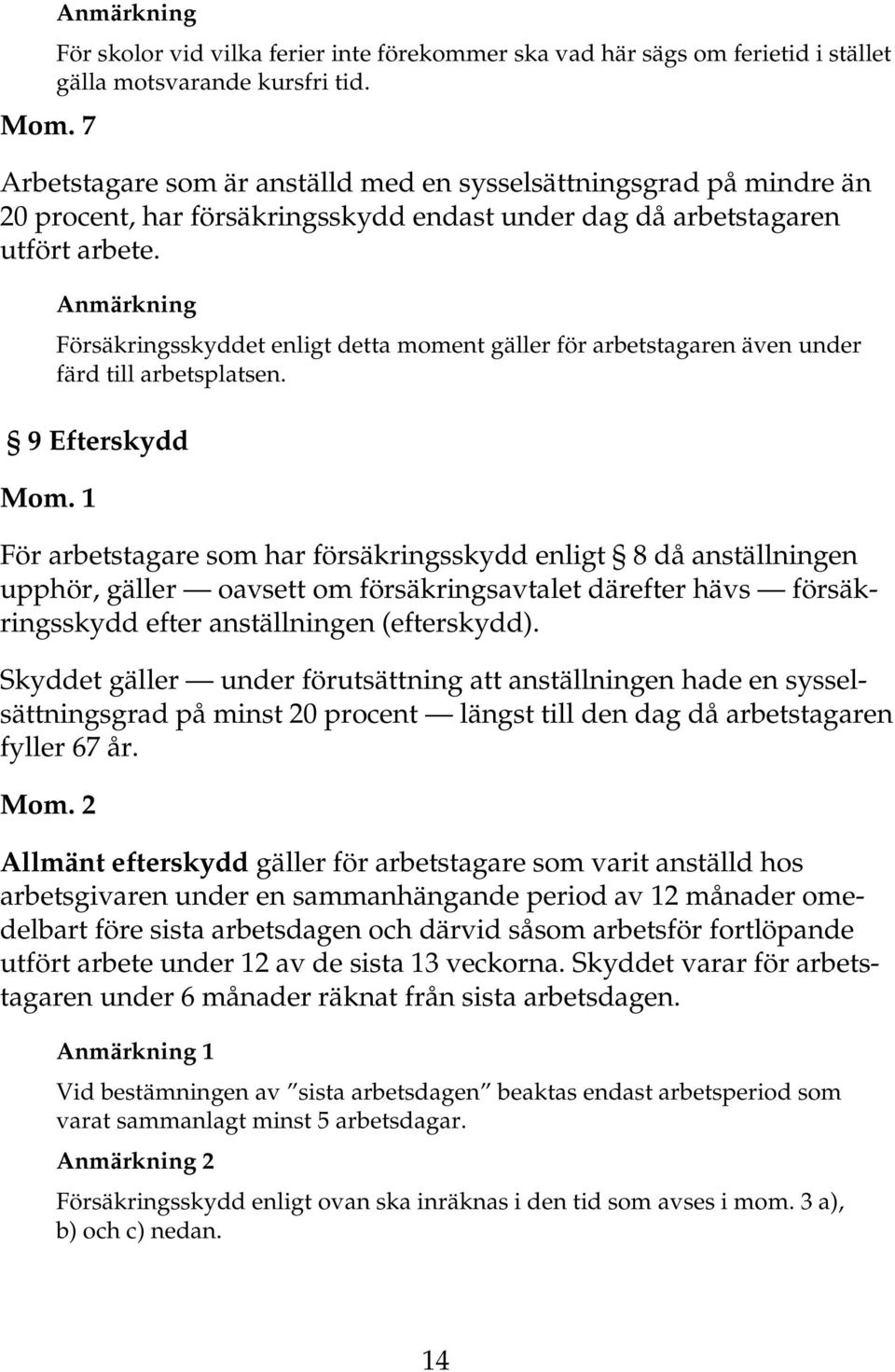 Anmärkning Försäkringsskyddet enligt detta moment gäller för arbetstagaren även under färd till arbetsplatsen. 9 Efterskydd Mom.