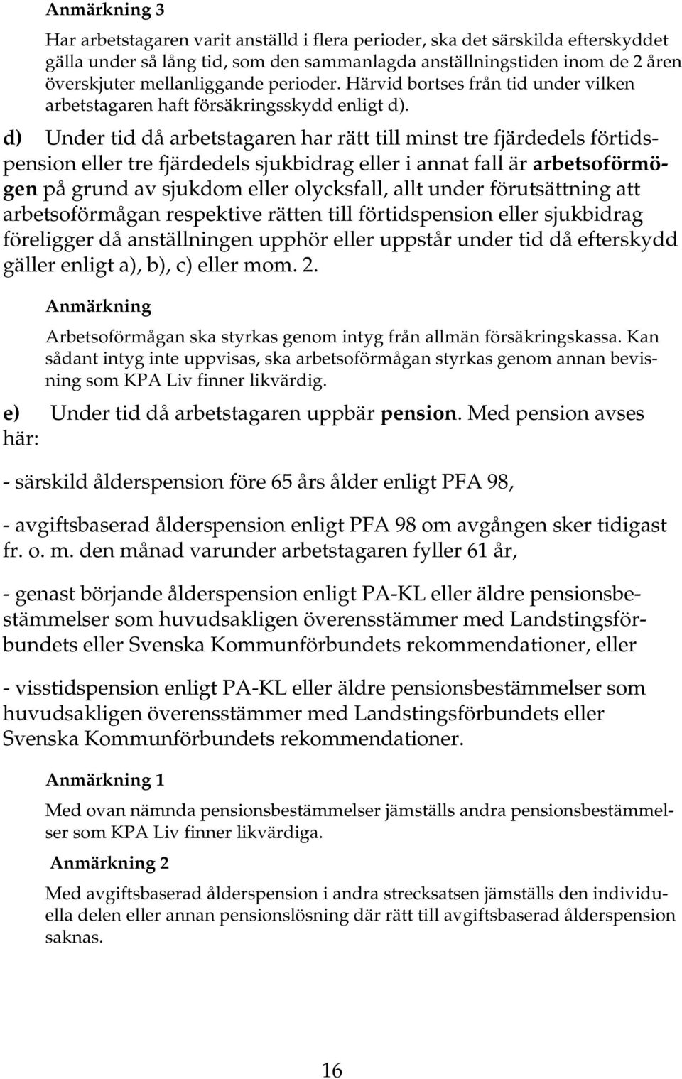 d) Under tid då arbetstagaren har rätt till minst tre fjärdedels förtidspension eller tre fjärdedels sjukbidrag eller i annat fall är arbetsoförmögen på grund av sjukdom eller olycksfall, allt under