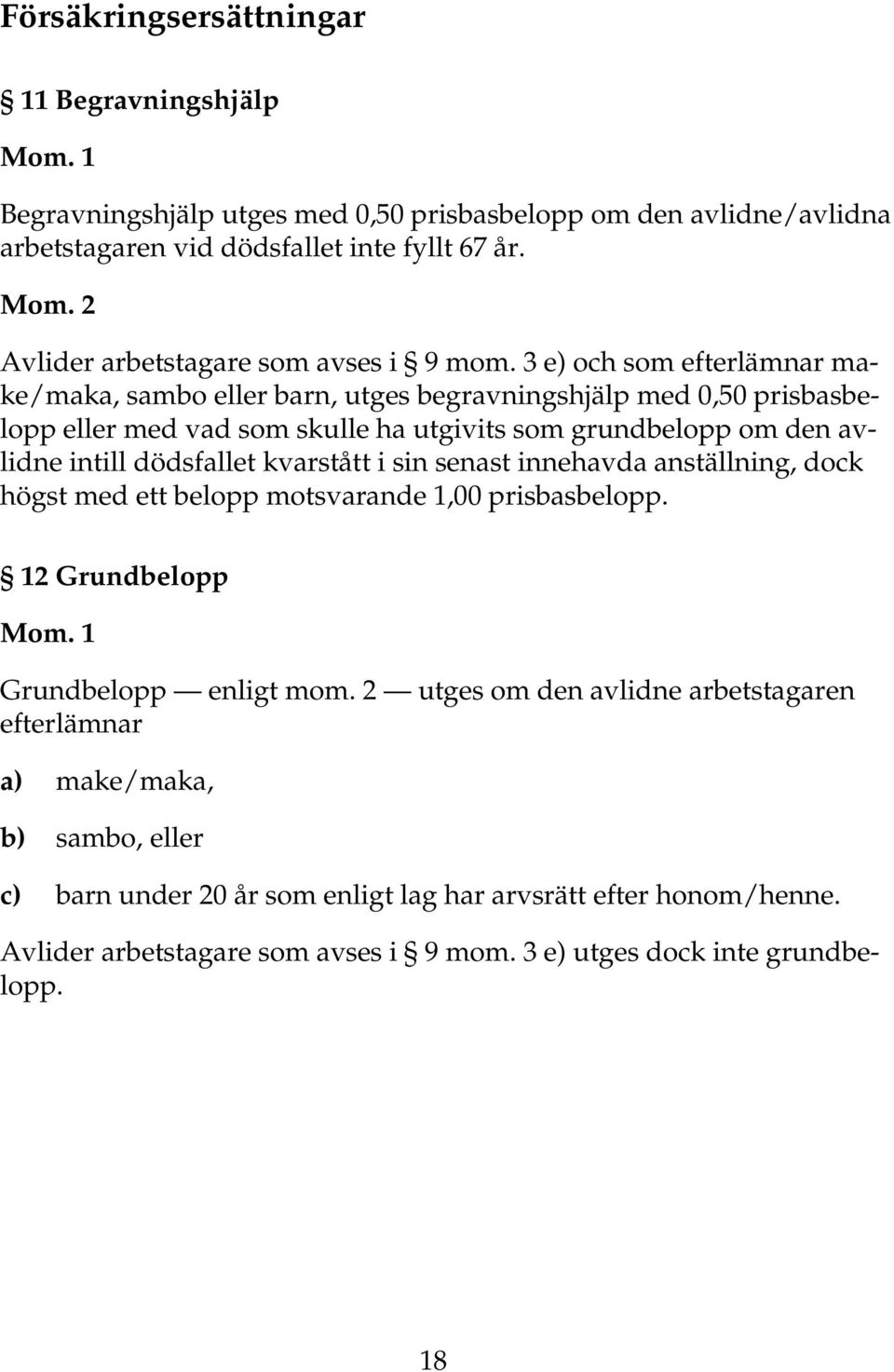 sin senast innehavda anställning, dock högst med ett belopp motsvarande 1,00 prisbasbelopp. 12 Grundbelopp Mom. 1 Grundbelopp enligt mom.