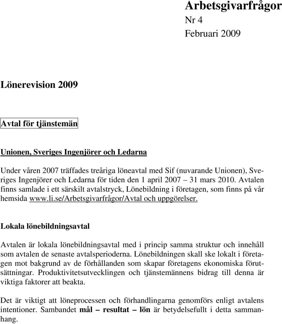 se/arbetsgivarfrågor/avtal och uppgörelser. Lokala lönebildningsavtal Avtalen är lokala lönebildningsavtal med i princip samma struktur och innehåll som avtalen de senaste avtalsperioderna.