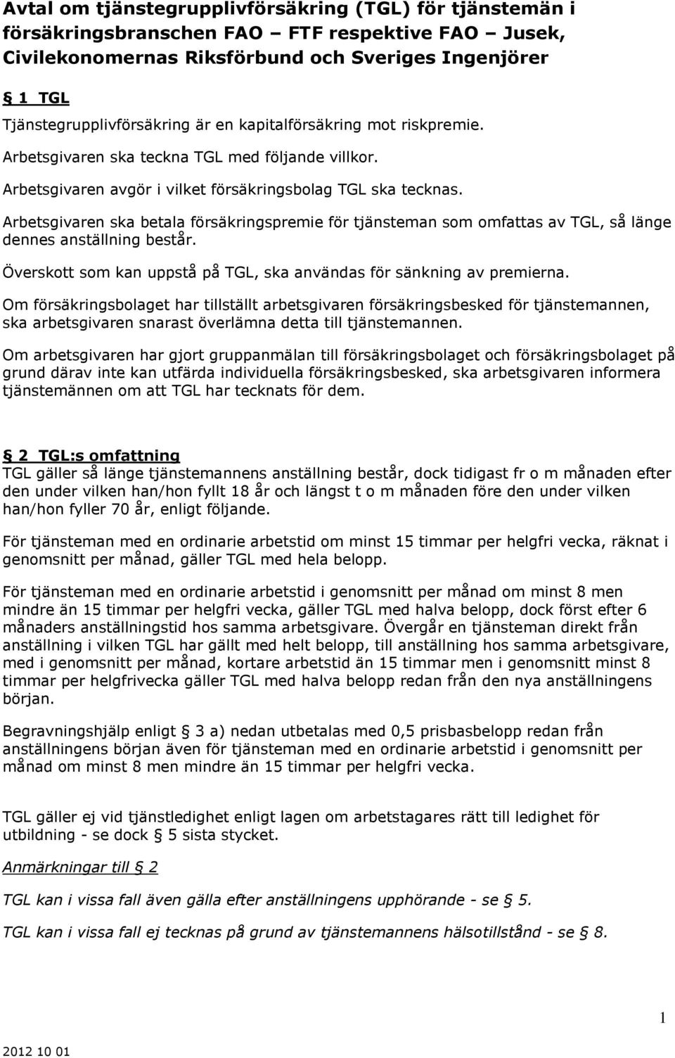 Arbetsgivaren ska betala försäkringspremie för tjänsteman som omfattas av TGL, så länge dennes anställning består. Överskott som kan uppstå på TGL, ska användas för sänkning av premierna.