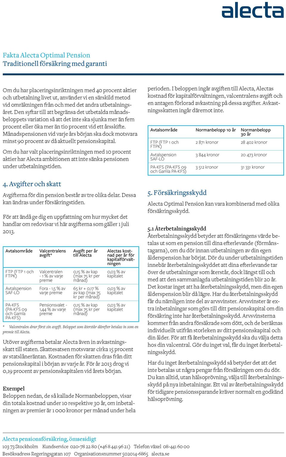 Månadspensionen vid varje års början ska dock motsvara minst 90 procent av då aktuellt pensionskapital.