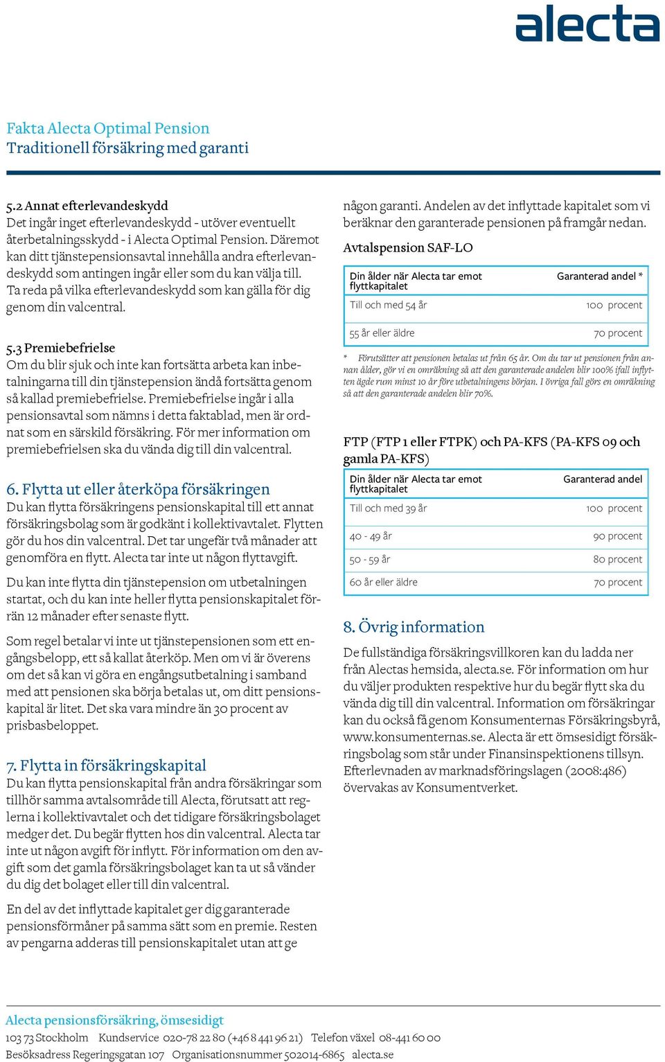 5.3 Premiebefrielse Om du blir sjuk och inte kan fortsätta arbeta kan inbetalningarna till din tjänstepension ändå fortsätta genom så kallad premiebefrielse.