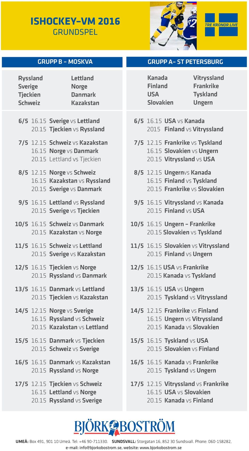 15 Slovakien vs Ungern 20.15 Lettland vs Tjeckien 20.15 Vitryssland vs USA 8/5 12.15 Norge vs Schweiz 8/5 12.15 Ungernvs Kanada 16.15 Kazakstan vs Ryssland 16.15 Finland vs Tyskland 20.