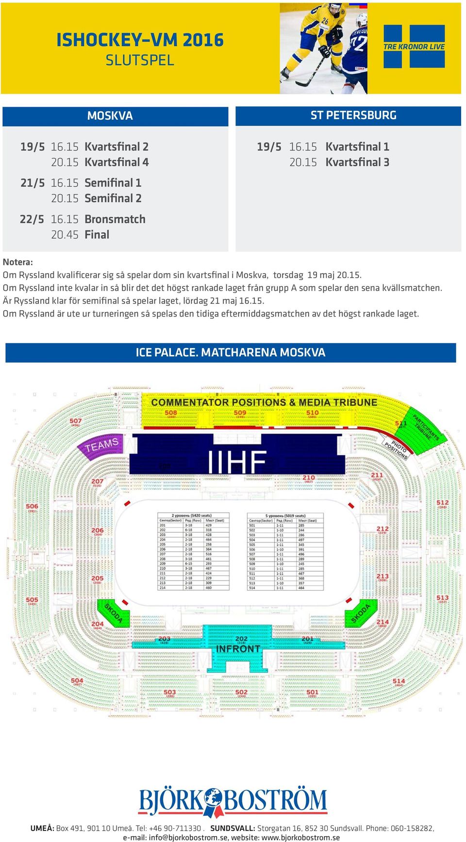 Är Ryssland klar för semifinal så spelar laget, lördag 21 maj 16.15. Om Ryssland är ute ur turneringen så spelas den tidiga eftermiddagsmatchen av det högst rankade laget. ICE PALACE.