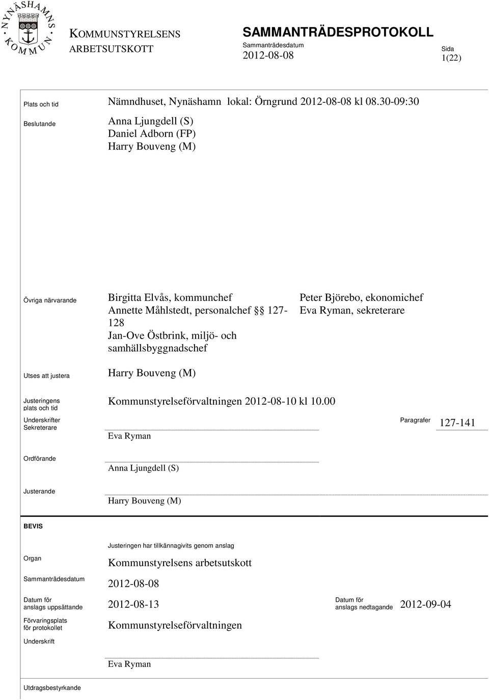 samhällsbyggnadschef Peter Björebo, ekonomichef Eva Ryman, sekreterare Utses att justera Harry Bouveng (M) Justeringens plats och tid Underskrifter Sekreterare Kommunstyrelseförvaltningen 2012-08-10