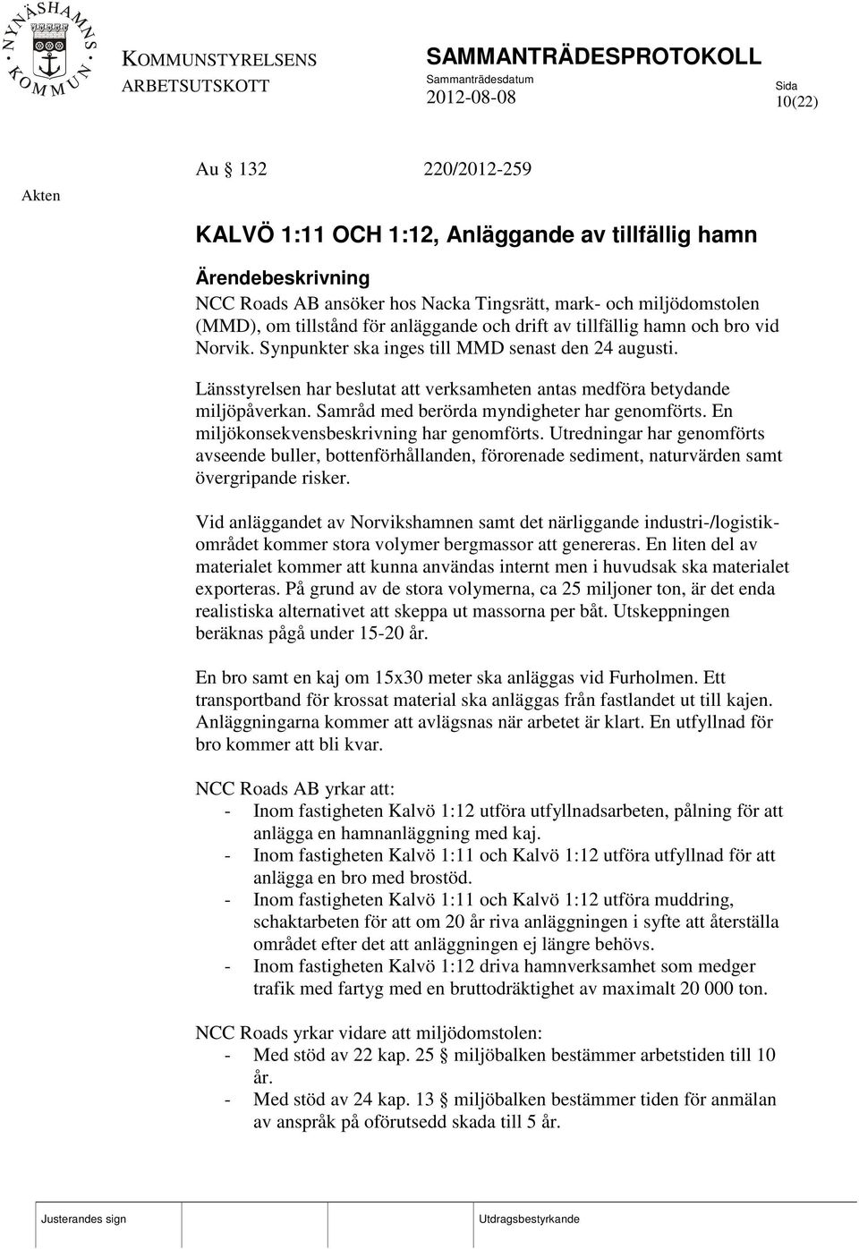 Samråd med berörda myndigheter har genomförts. En miljökonsekvensbeskrivning har genomförts.