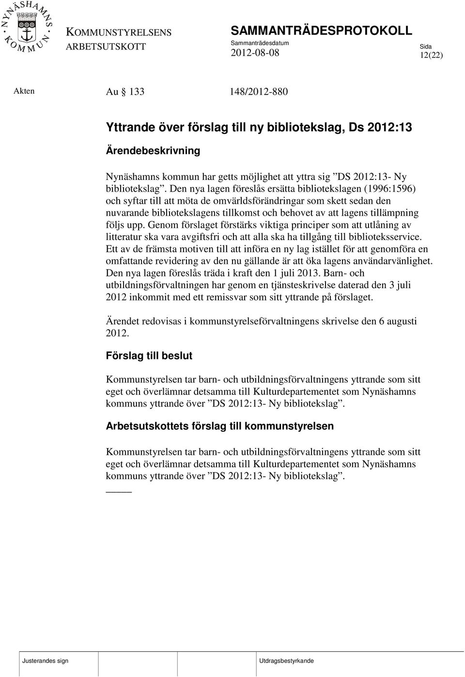 tillämpning följs upp. Genom förslaget förstärks viktiga principer som att utlåning av litteratur ska vara avgiftsfri och att alla ska ha tillgång till biblioteksservice.