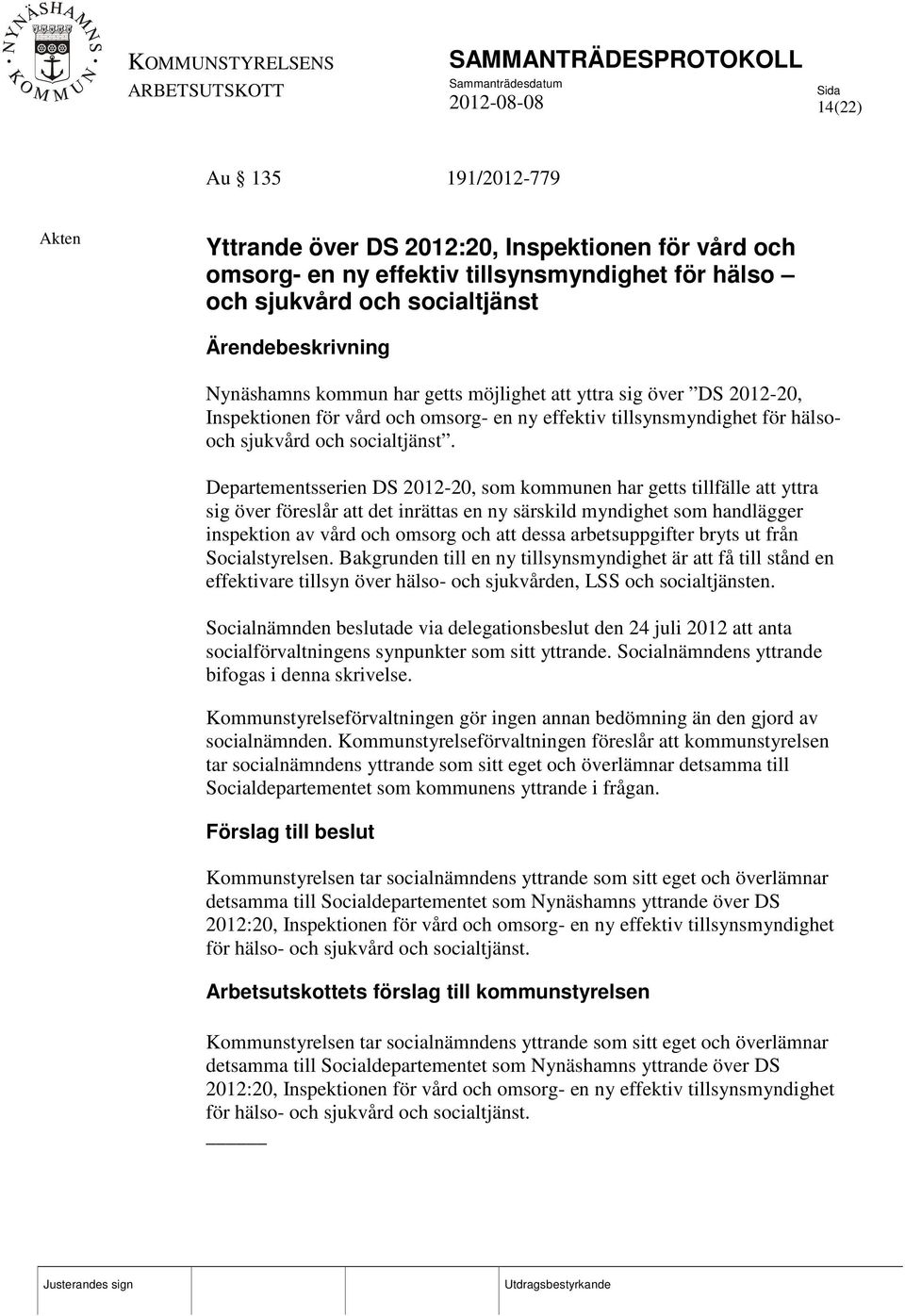 Departementsserien DS 2012-20, som kommunen har getts tillfälle att yttra sig över föreslår att det inrättas en ny särskild myndighet som handlägger inspektion av vård och omsorg och att dessa