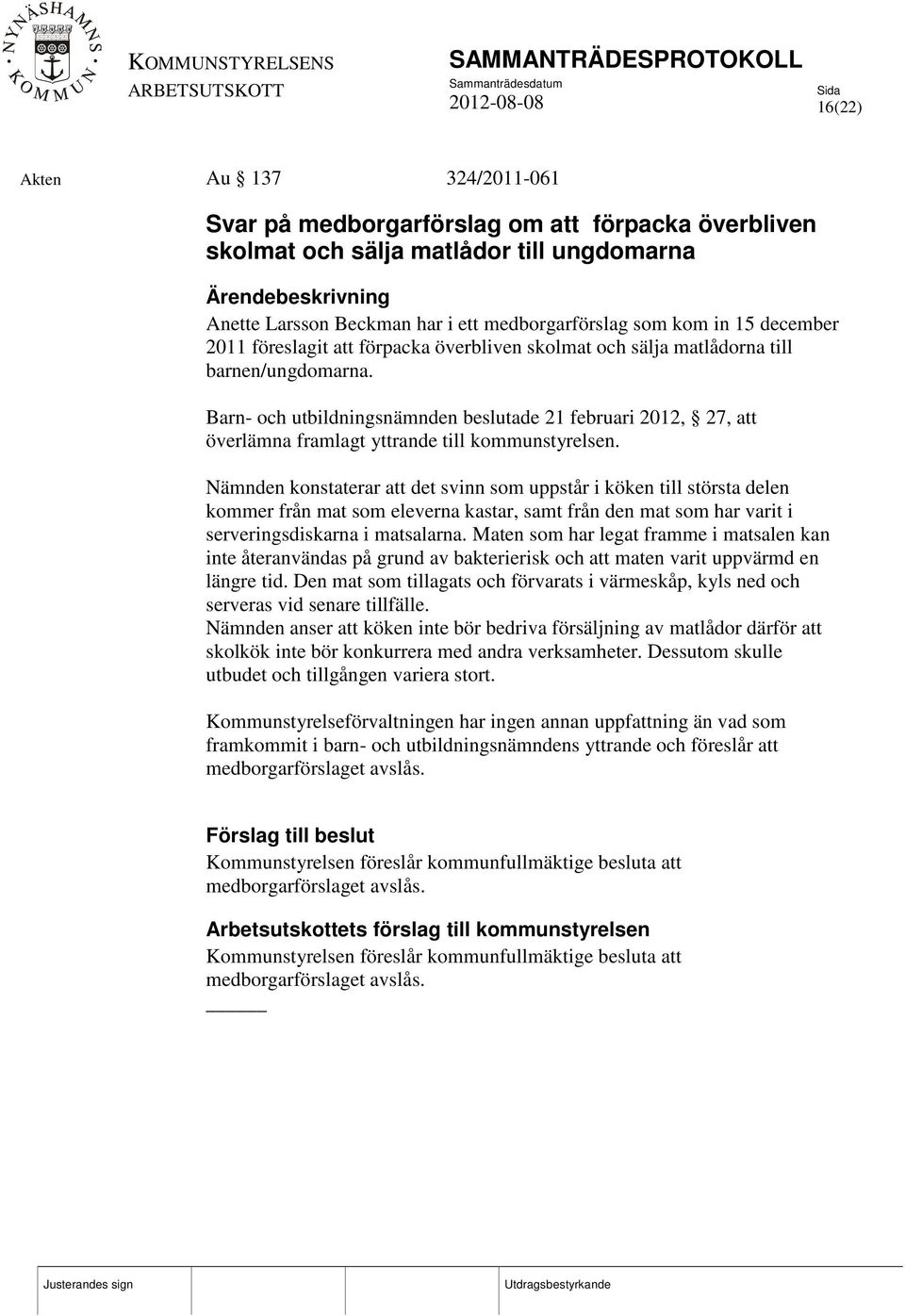Barn- och utbildningsnämnden beslutade 21 februari 2012, 27, att överlämna framlagt yttrande till kommunstyrelsen.
