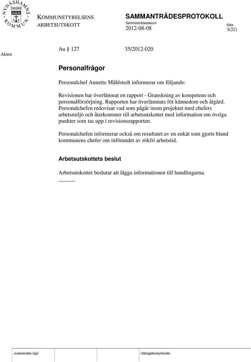 Personalchefen redovisar vad som pågår inom projektet med chefers arbetsmiljö och återkommer till arbetsutskottet med information om övriga punkter som tas